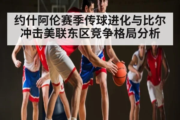 约什阿伦赛季传球进化与比尔冲击美联东区竞争格局分析